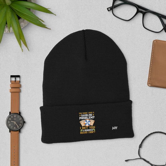 You Think I Have a Gambling Problem? I Bet you a Hundred Bucks I Don't - Cuffed Beanie by DarkByteGear