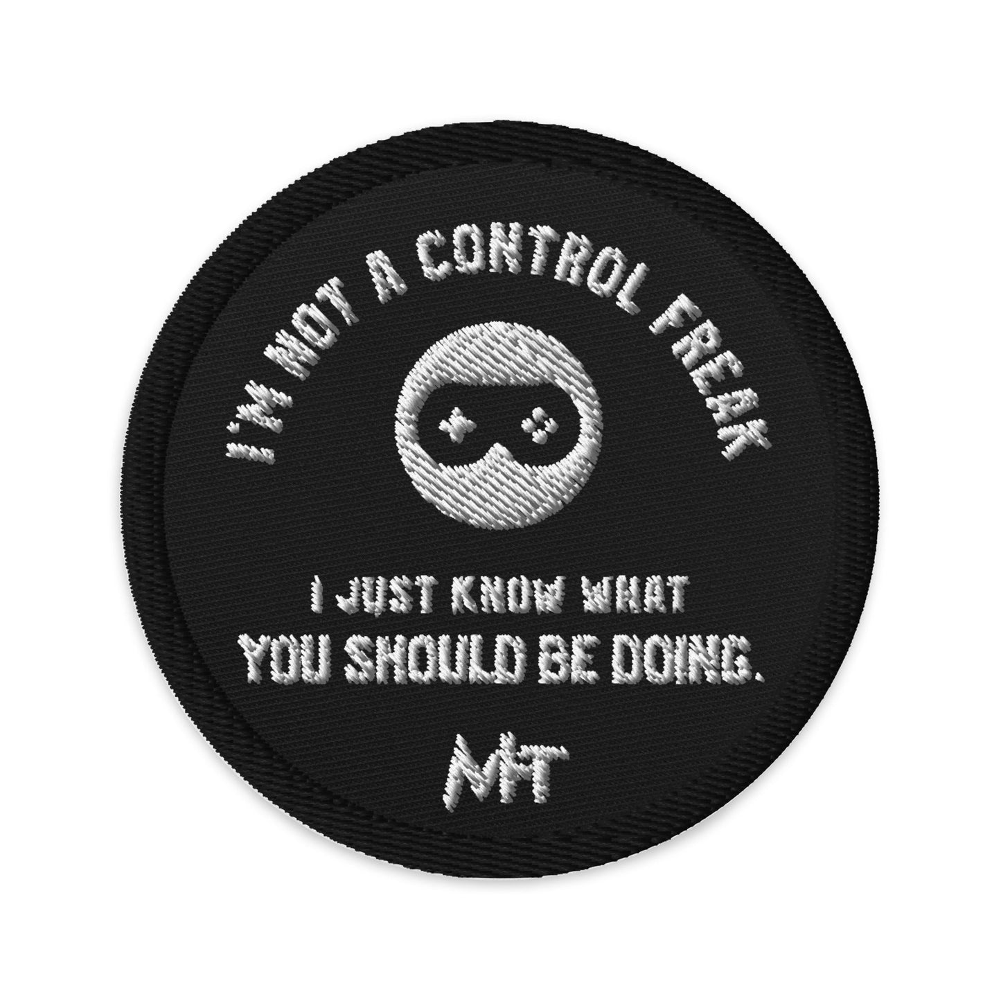 I am not a Control freak, I just Know what you should be doing - Embroidered patches by DarkByteGear