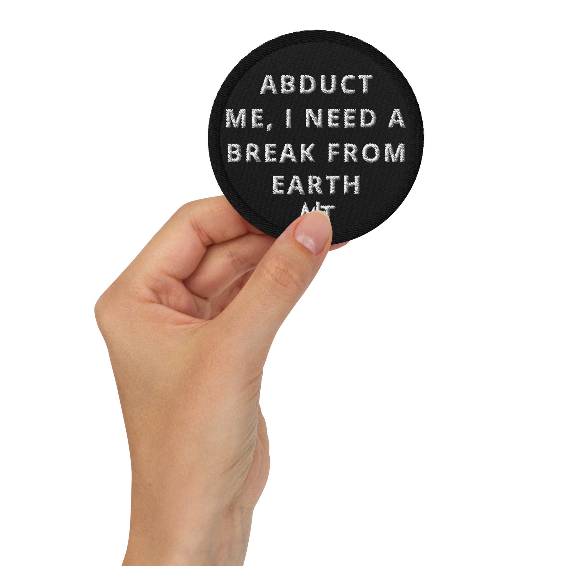 Abduct me I need a break from Earth - Embroidered patches by DarkByteGear