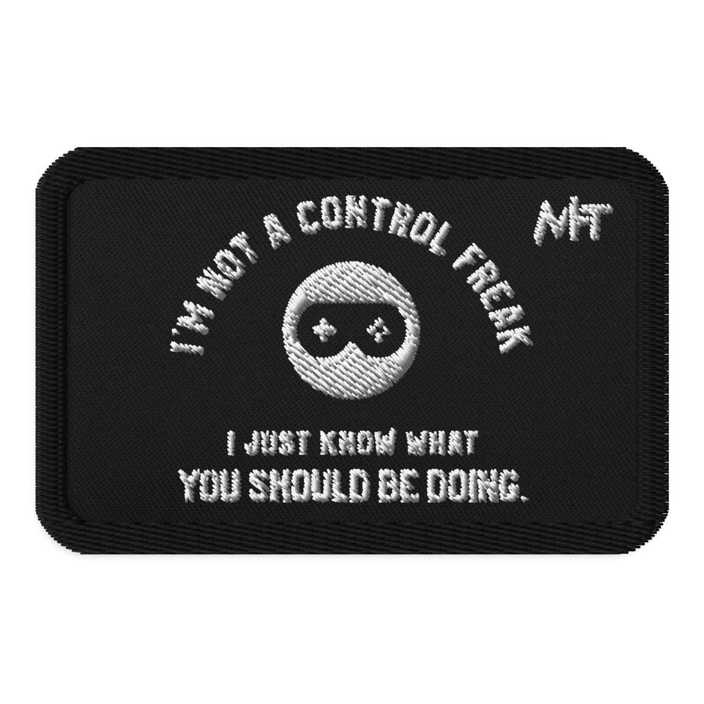 I am not a Control freak, I just Know what you should be doing - Embroidered patches by DarkByteGear