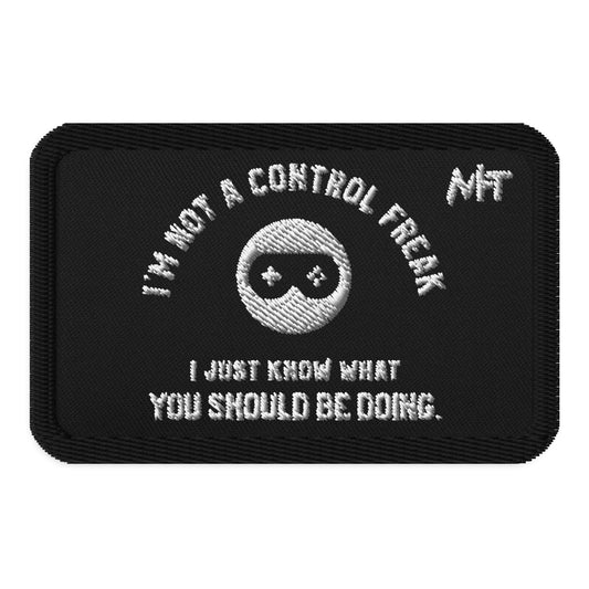I am not a Control freak, I just Know what you should be doing - Embroidered patches by DarkByteGear