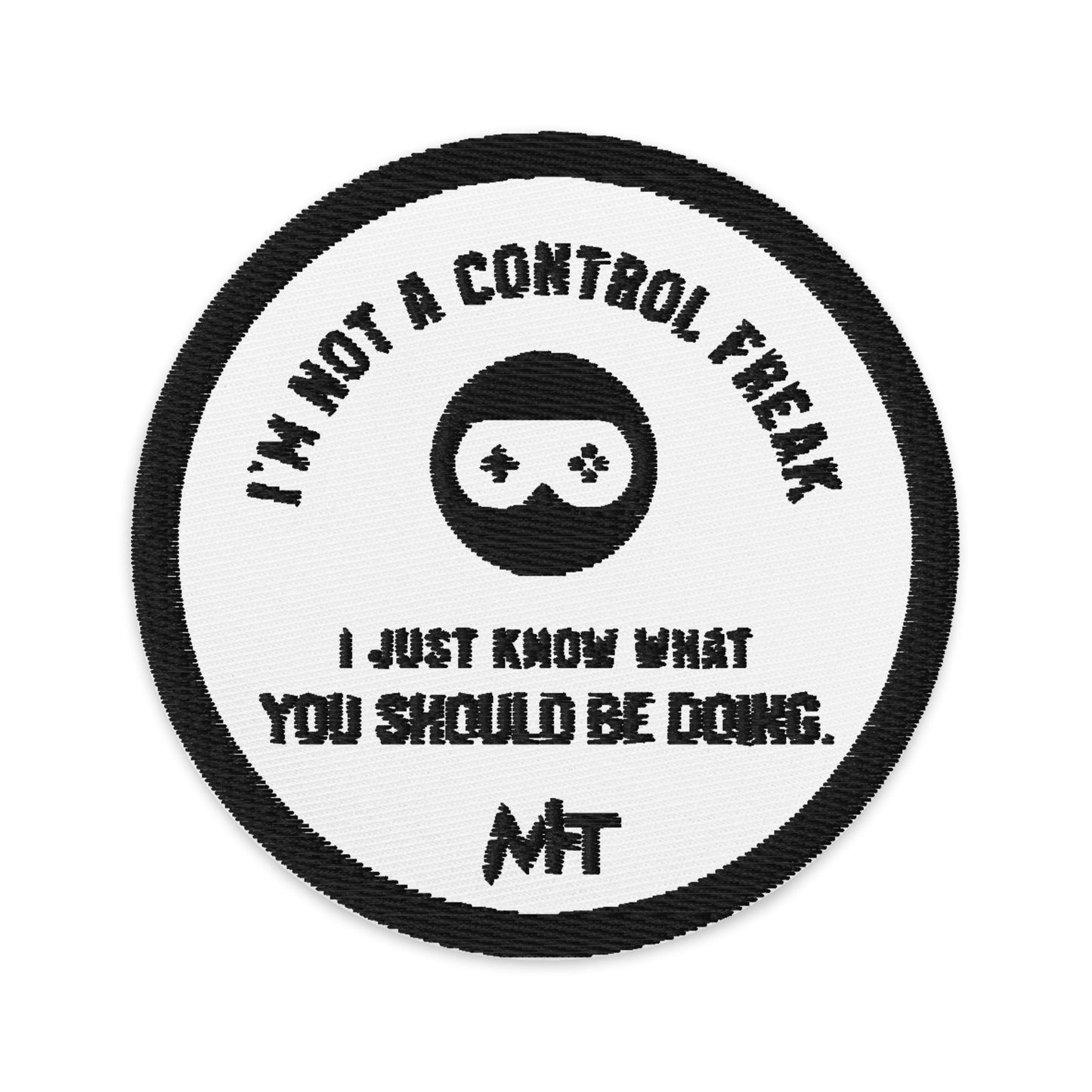 I am not a Control freak, I just Know what you should be doing - Embroidered patches by DarkByteGear