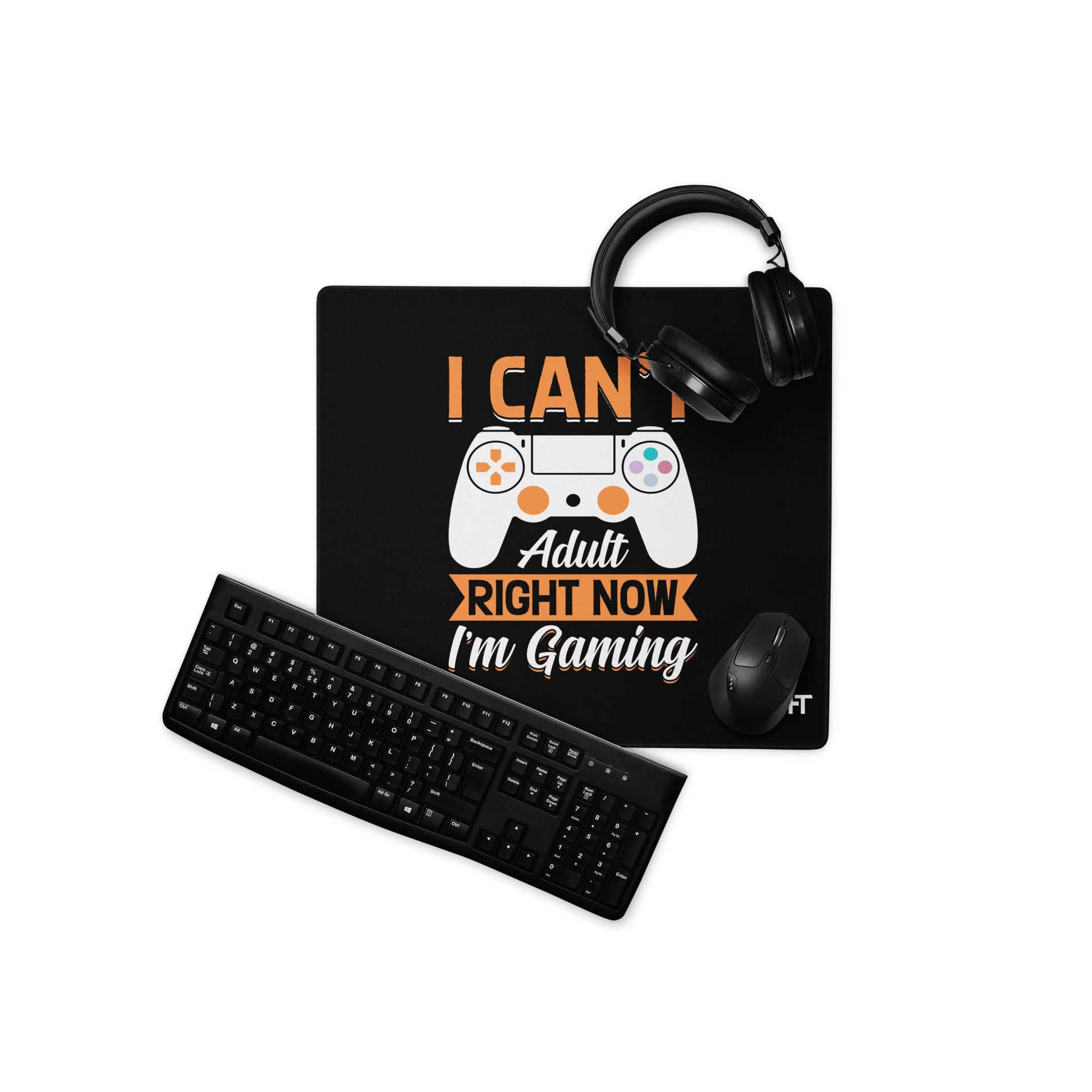 I can't Adult right now, I am Gaming Desk Mat by DarkByteGear