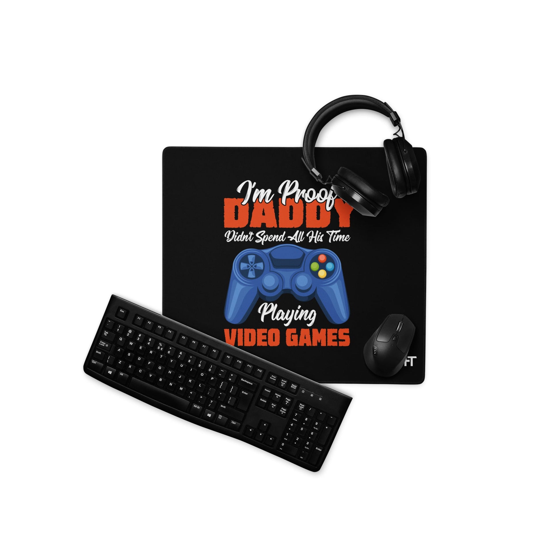I'm Proof, Daddy didn't Spend his time Playing Video Games Desk Mat by DarkByteGear