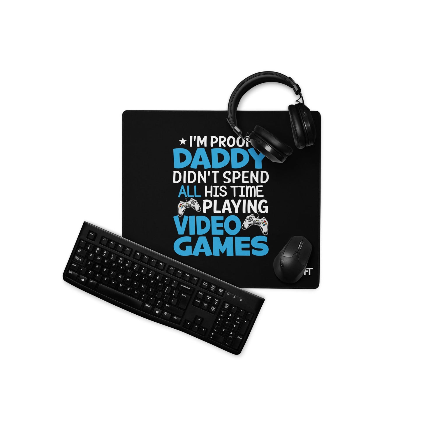 I am Proof * Daddy didn't spend his time playing Video Games* - Desk Mat by DarkByteGear
