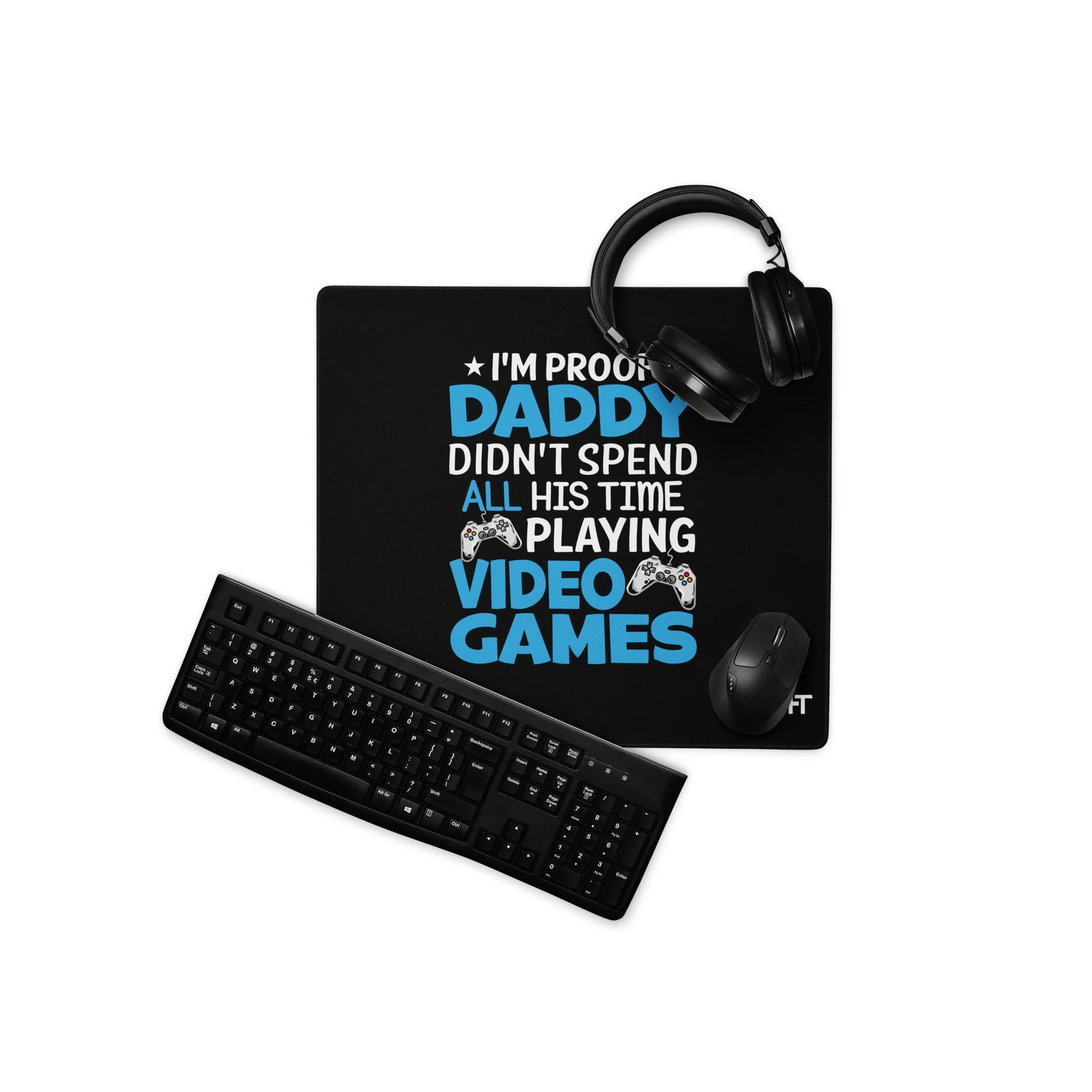 I am Proof * Daddy didn't spend his time playing Video Games* - Desk Mat by DarkByteGear