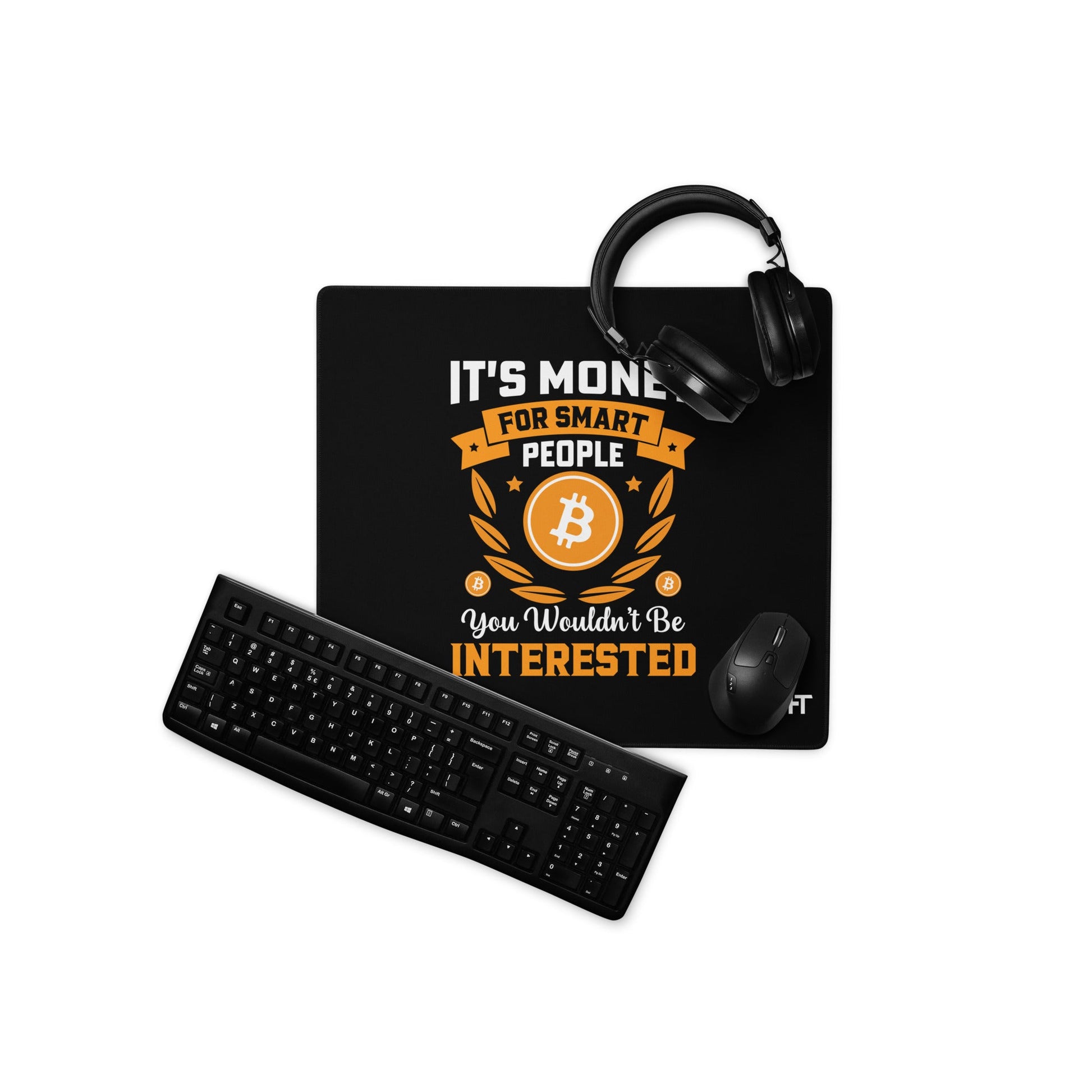 It's money for Smart People, you wouldn't be interested - Desk Mat by DarkByteGear