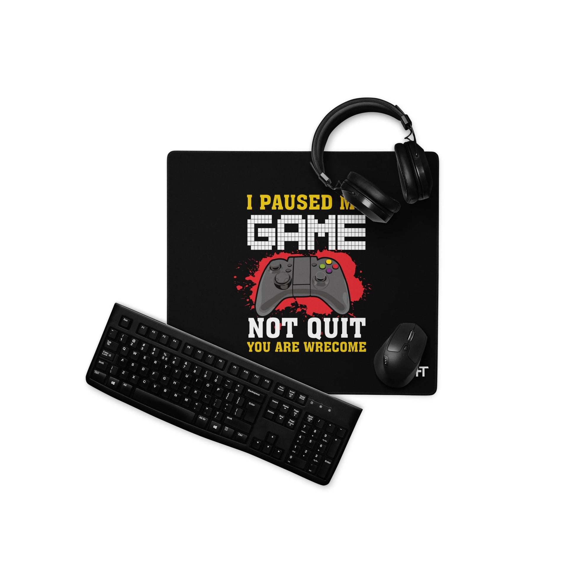 I Paused My Game, Not quit and you are welcome - Desk Mat by DarkByteGear