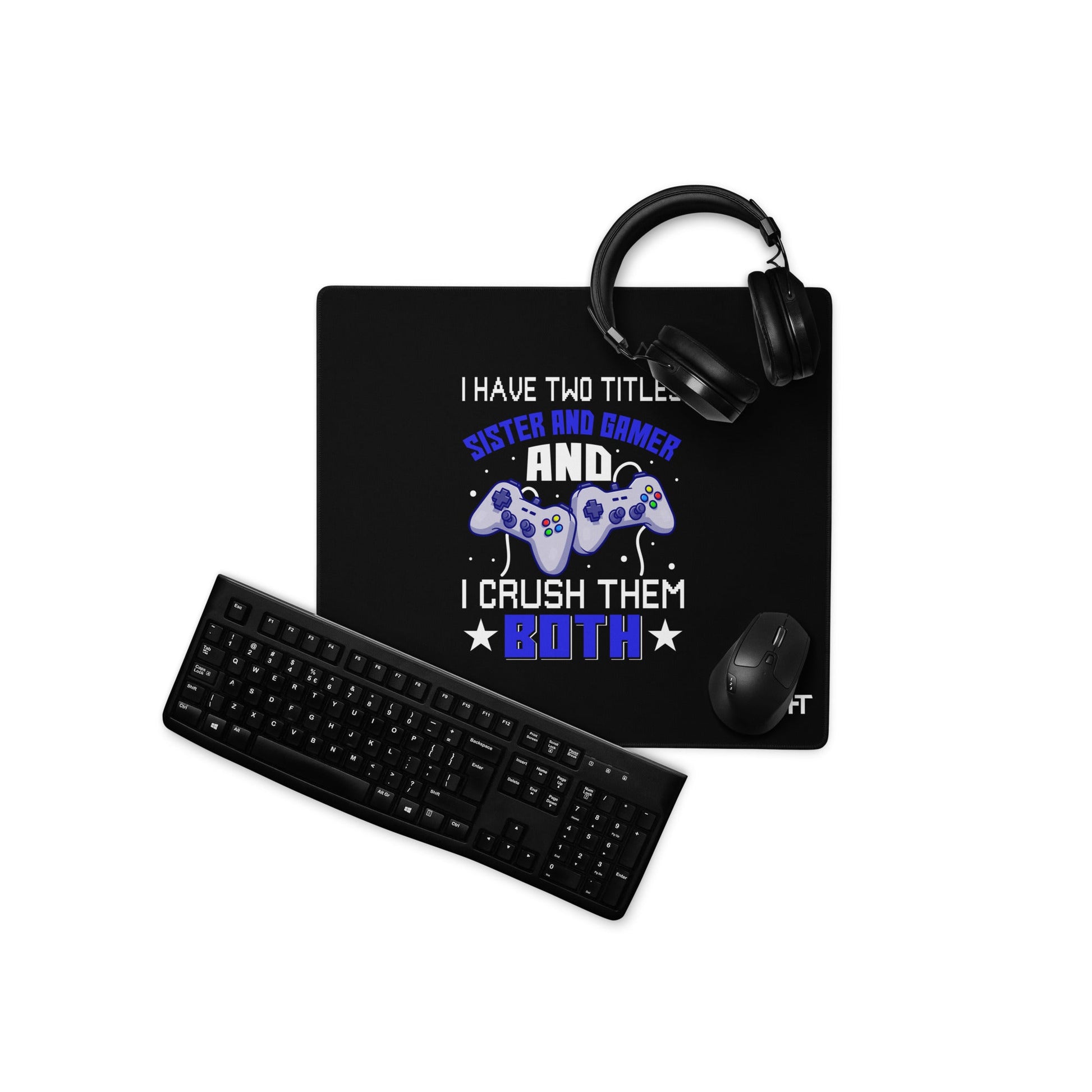 I Have two Titles: Sister and Gamer and I Crush Them Both Rima V1 - Desk Mat by DarkByteGear
