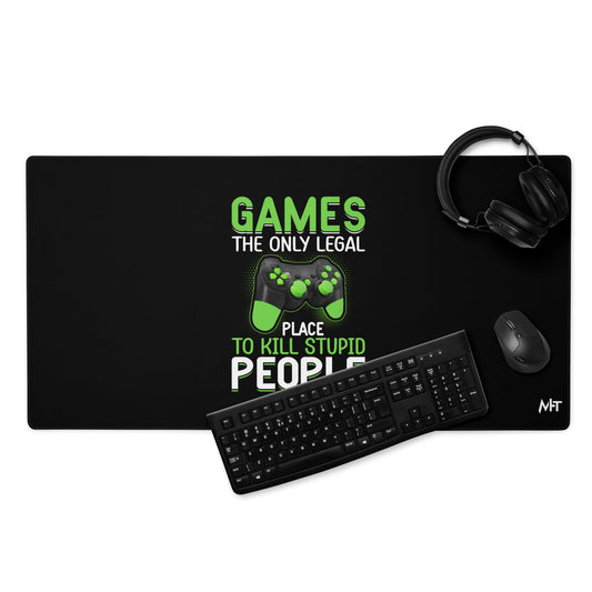 Games, the Only Legal Place to Kill Stupid People - Desk Mat by DarkByteGear
