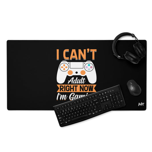 I can't Adult right now, I am Gaming Desk Mat by DarkByteGear