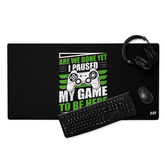 Are we Done yet, I Paused my Game to be here Desk Mat by DarkByteGear