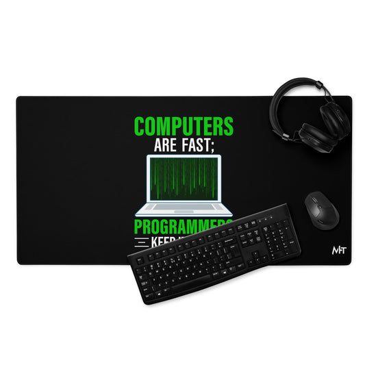Computers are fast; Programmers - Desk Mat by DarkByteGear