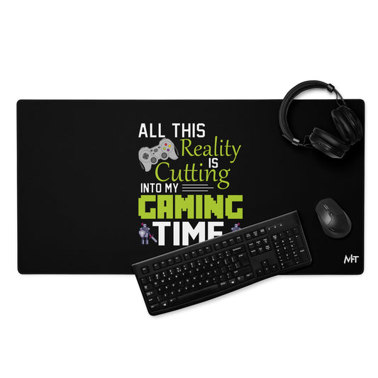All this reality is cutting my Gaming Time - Desk Mat by DarkByteGear