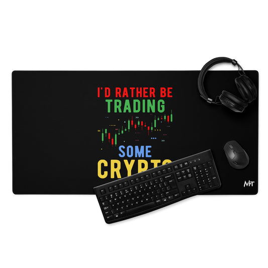 I'd rather be trading some Crypto - Desk Mat by DarkByteGear