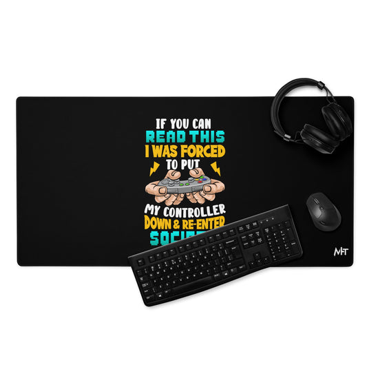 If you can read this, I am forced to put my controller down and reenter society - Desk Mat by DarkByteGear