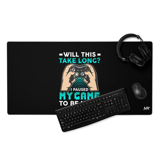 Will this take long, I paused my game to be here - Desk Mat by DarkByteGear