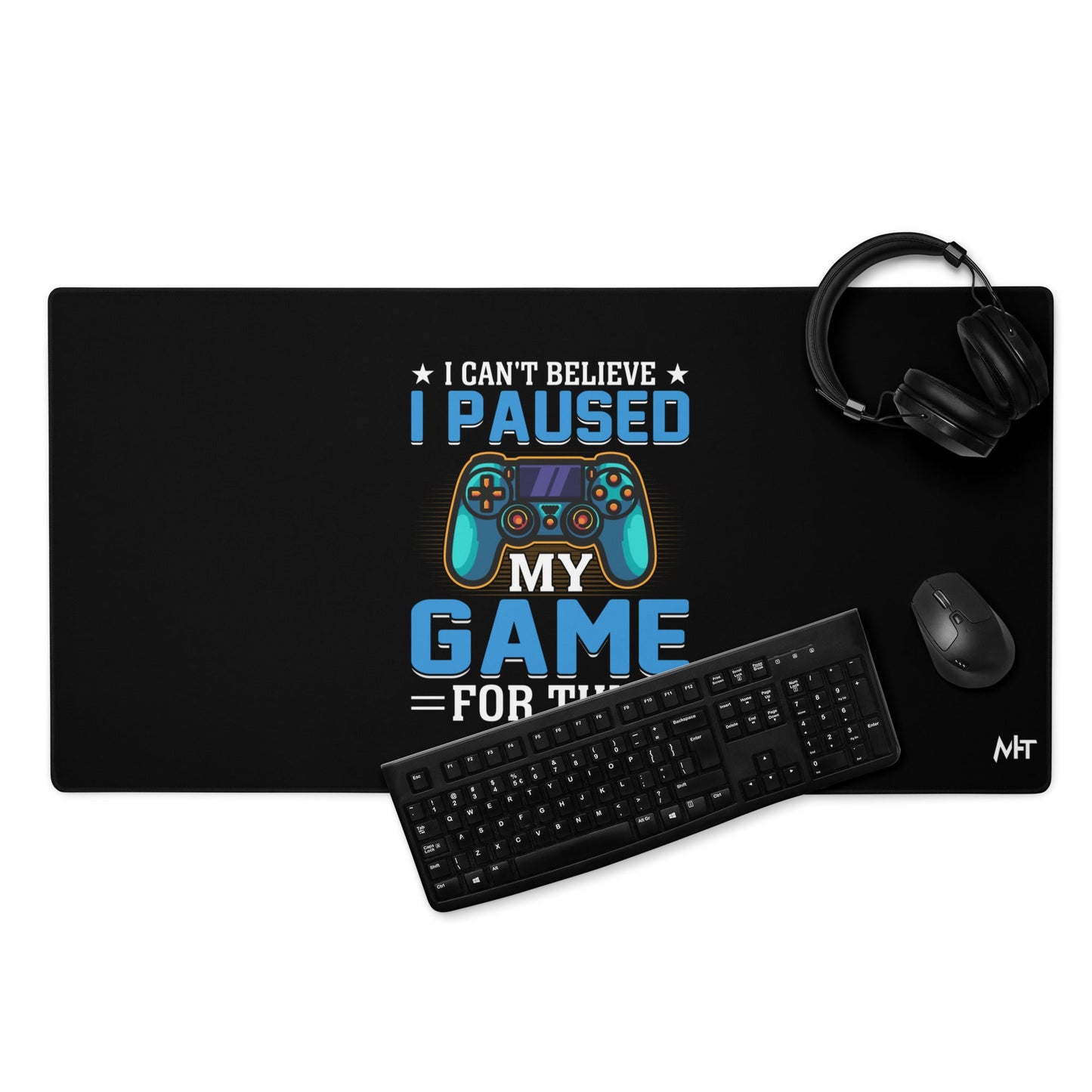 I can't Believe I Paused my Game for this - Desk Mat by DarkByteGear