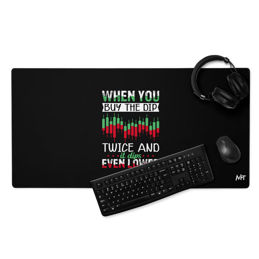 When you Buy the Dip twice and it Dips even lower - Desk Mat by DarkByteGear