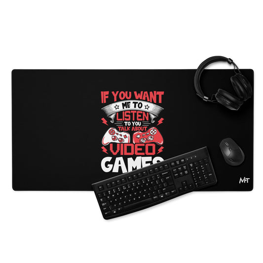 If you Want me to listen to you Talk about Video Games - Desk Mat by DarkByteGear