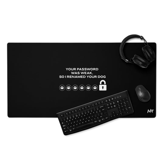 Your Password was Weak, So I Renamed Your Dog - Desk Mat by DarkByteGear