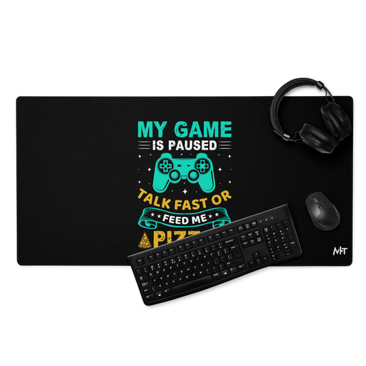 My Game is Paused, Talk Fast or Feed me Pizza - Desk Mat by DarkByteGear