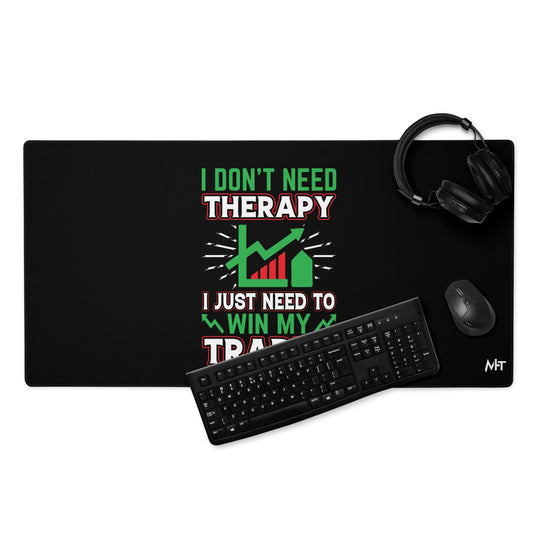 I don't Need therapy, I just Need to Win my Trades V2 - Desk Mat by DarkByteGear