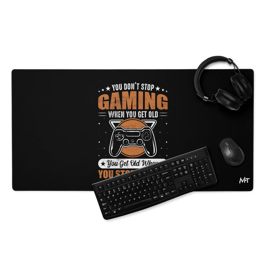 You don't Stop gaming, when you Get old, you Get old, when you Stop Gaming - Desk Mat by DarkByteGear