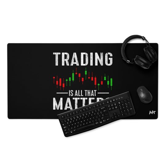 Trading is all that Matters - Desk Mat by DarkByteGear
