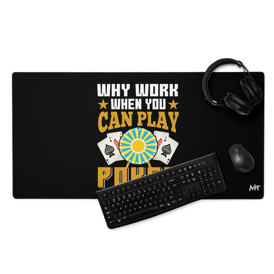 Why Work when you can Play Poker - Desk Mat by DarkByteGear