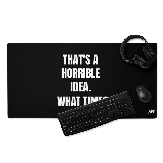 That's a horrible idea. What time? - Desk Mat by DarkByteGear