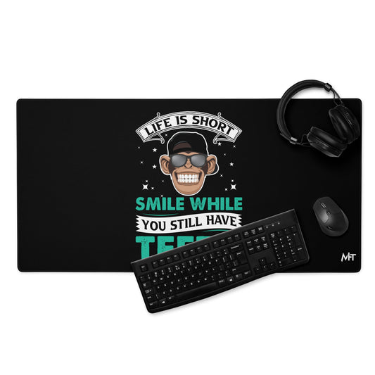Life is Short, Smile while you still have teeth - Desk Mat by DarkByteGear