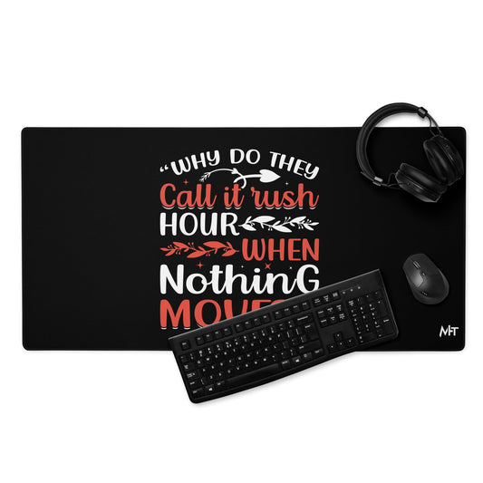 Why do they say Rush Hours, when nothing moves? - Desk Mat by DarkByteGear