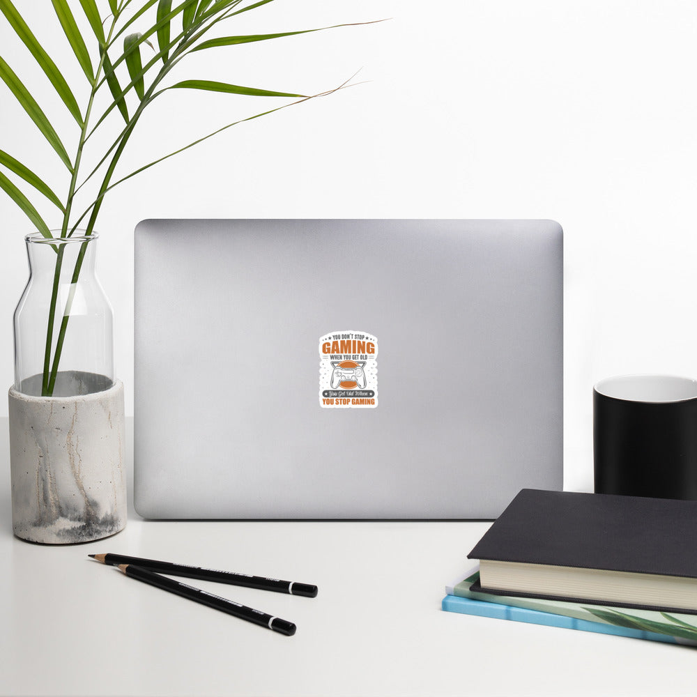 You don't Stop gaming, when you Get old, you Get old, when you Stop Gaming - Bubble-free stickers by DarkByteGear