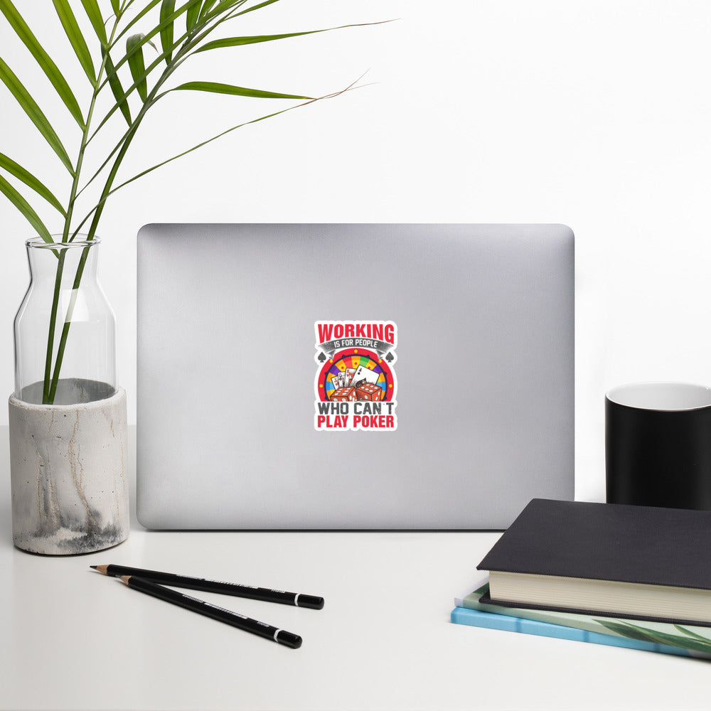 Working is for people for Who can't Play Poker - Bubble-free stickers by DarkByteGear