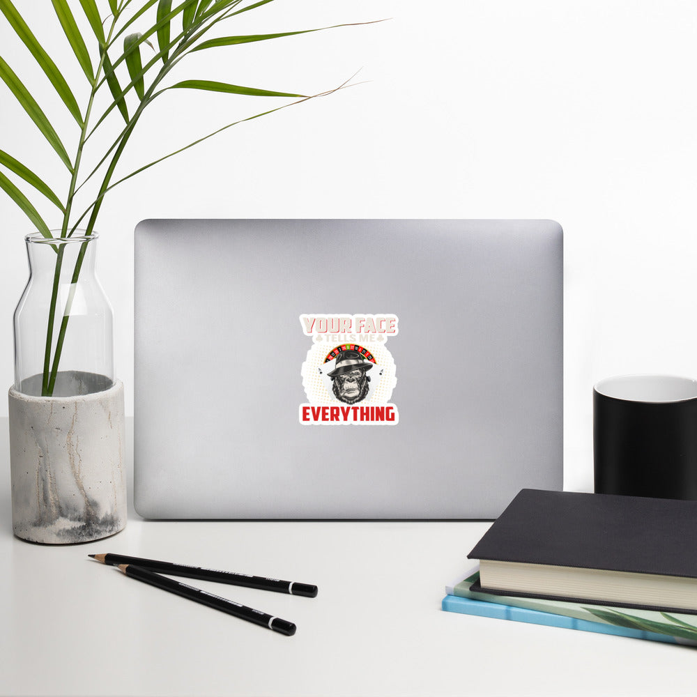 Your Face Tells me Everything - Bubble-free stickers by DarkByteGear
