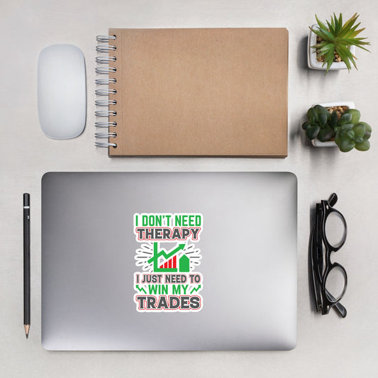 I don't Need therapy, I just Need to Win my Trades V2 - Bubble-free stickers by DarkByteGear