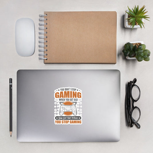 You don't Stop gaming, when you Get old, you Get old, when you Stop Gaming - Bubble-free stickers by DarkByteGear