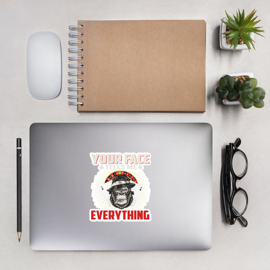 Your Face Tells me Everything - Bubble-free stickers by DarkByteGear