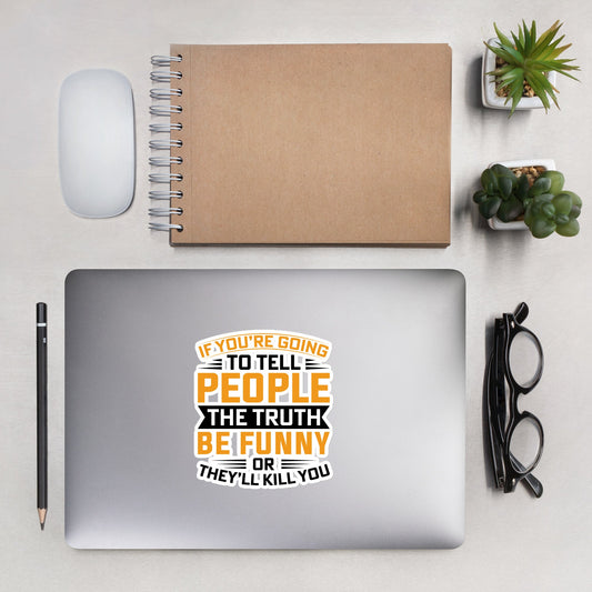 If you are going to tell the people the truth; be funny or they'll kill you - Bubble-free stickers by DarkByteGear