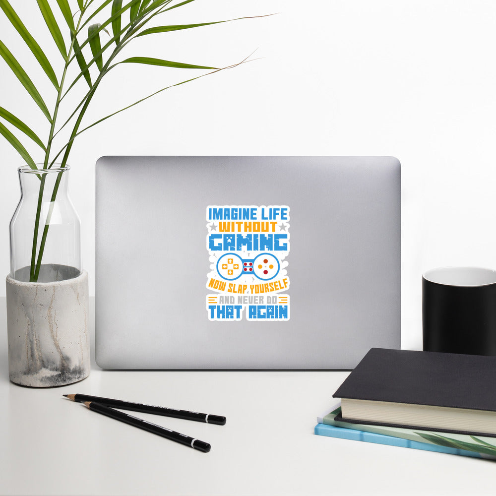 Imagine Life Without Gaming Now Slap Yourself and Never Do that again Rima 15 - Bubble-free stickers by DarkByteGear