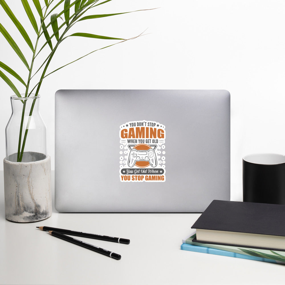 You don't Stop gaming, when you Get old, you Get old, when you Stop Gaming - Bubble-free stickers by DarkByteGear