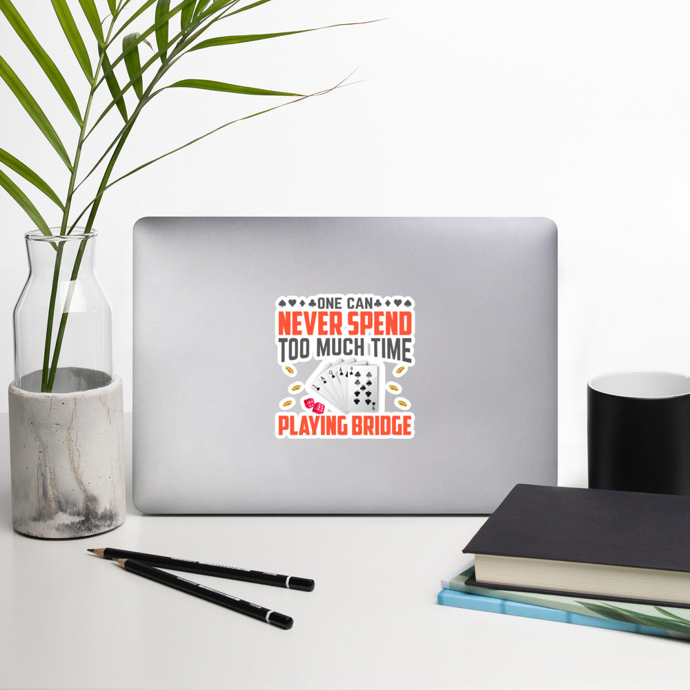 One can never Spend too much Time playing Bridge - Bubble-free stickers by DarkByteGear
