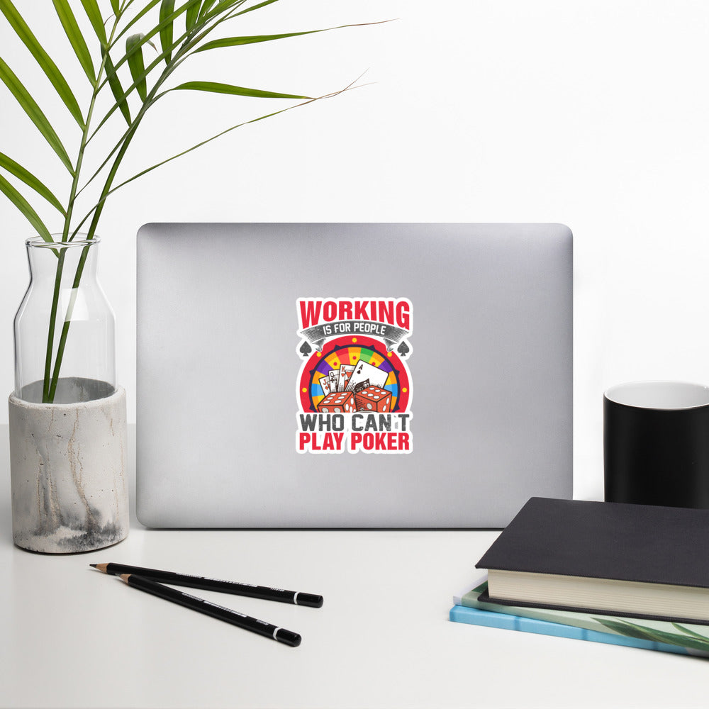 Working is for people for Who can't Play Poker - Bubble-free stickers by DarkByteGear