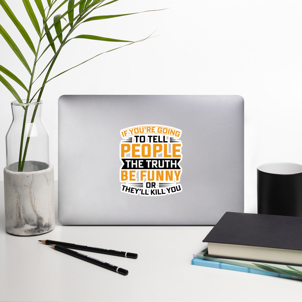 If you are going to tell the people the truth; be funny or they'll kill you - Bubble-free stickers by DarkByteGear