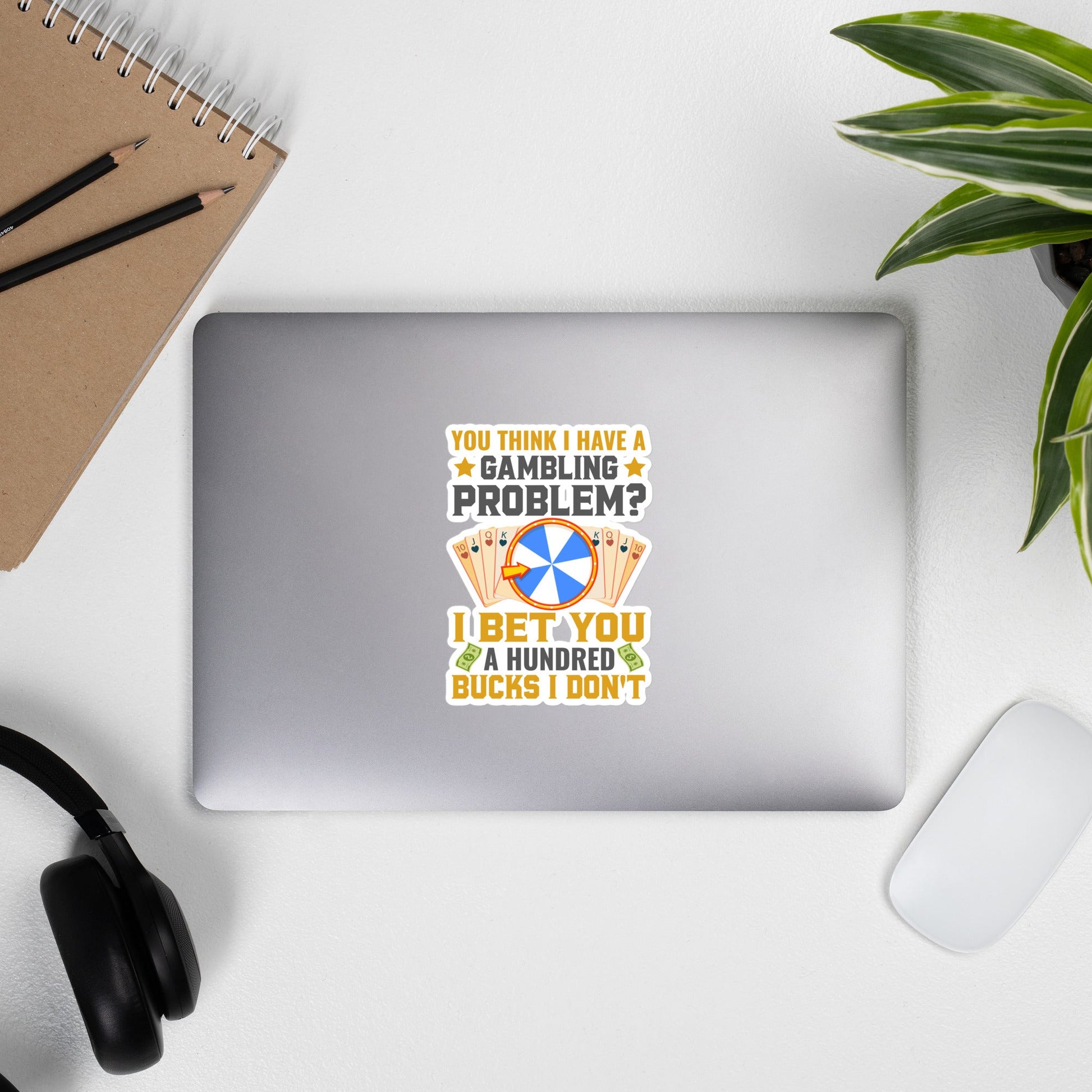 You Think I Have a Gambling Problem? I Bet you a Hundred Bucks I Don't - Bubble-free stickers by DarkByteGear