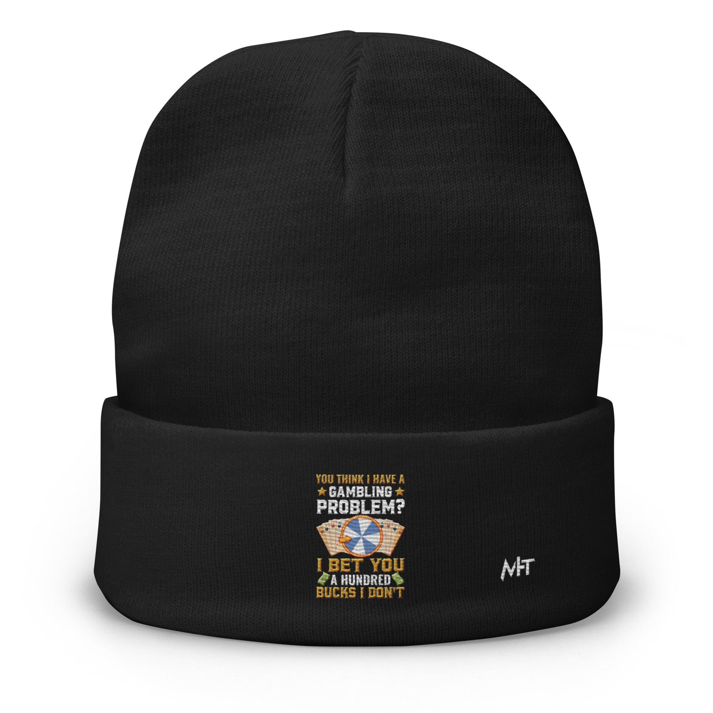 You Think I Have a Gambling Problem? I Bet you a Hundred Bucks I Don't - Embroidered Beanie by DarkByteGear