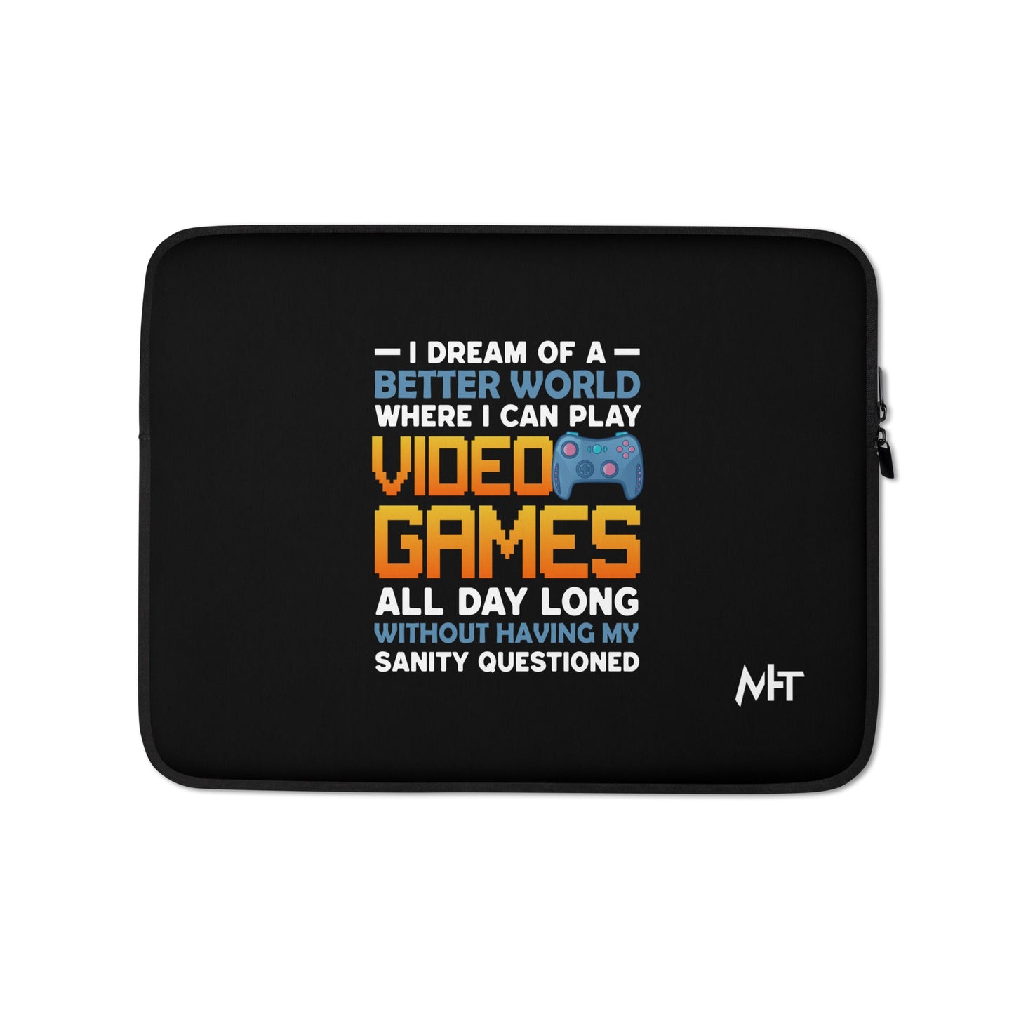 I Dream of a Better World where I can Play Video Games - Laptop Sleeve by DarkByteGear