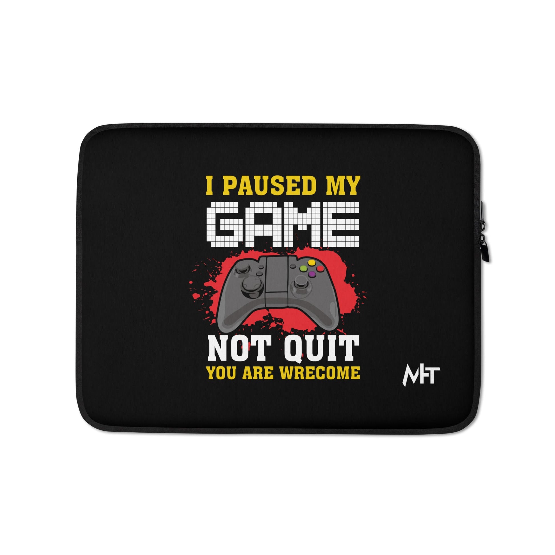 I Paused My Game, Not quit and you are welcome - Laptop Sleeve by DarkByteGear