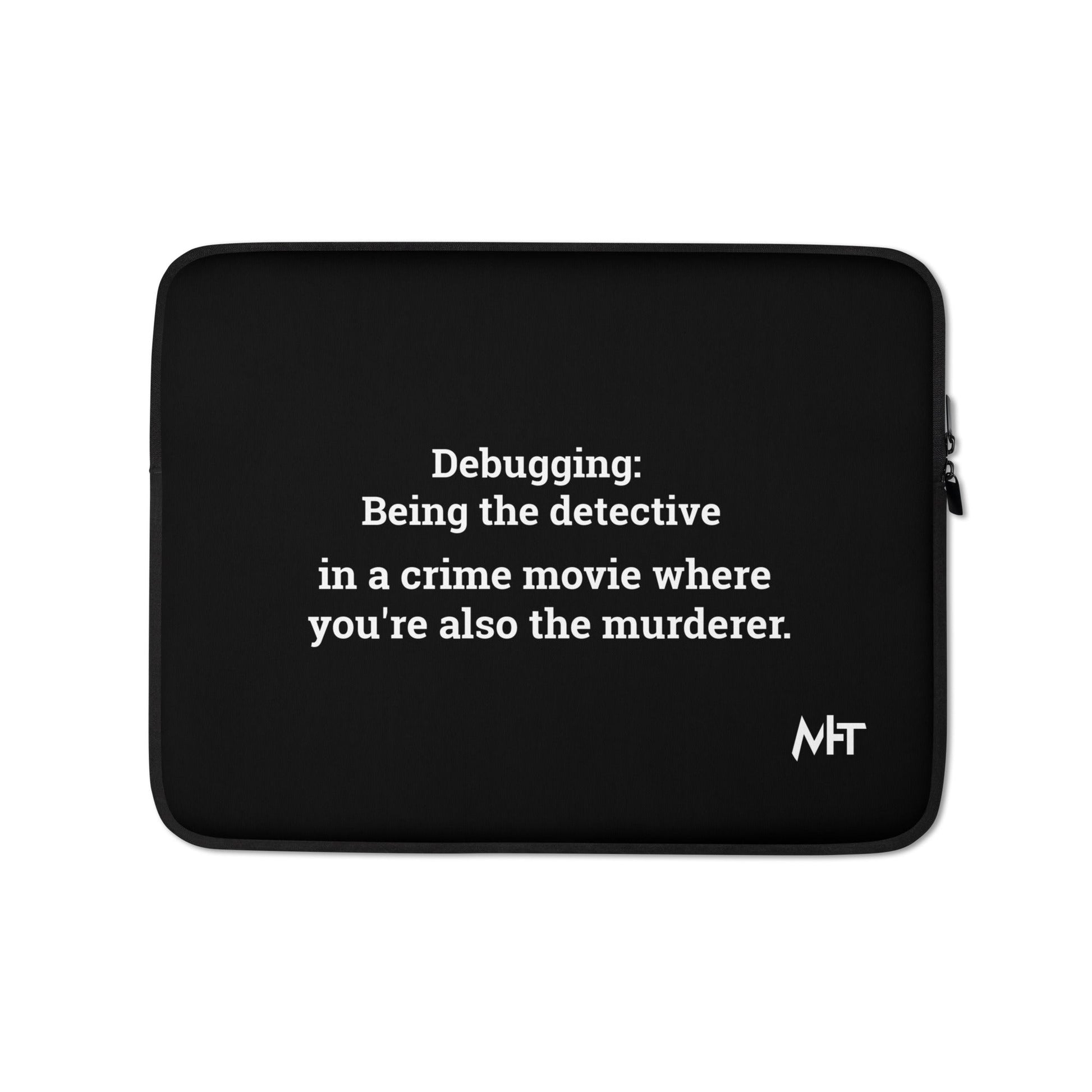 Debugging Being the detective in a crime movie where you are also the murderer - Laptop Sleeve by DarkByteGear